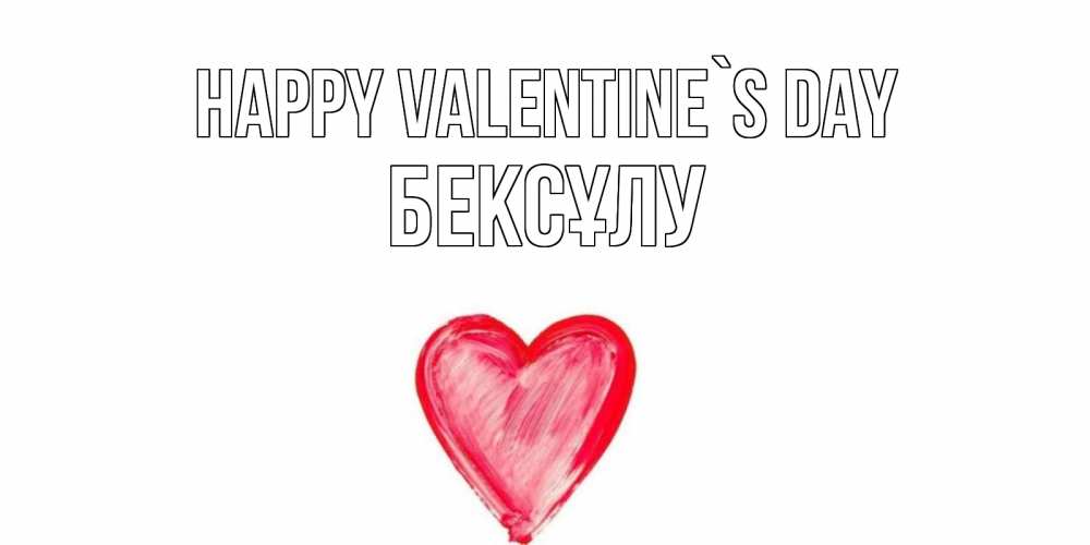 Greetings card с именем, БЕКСҰЛУ Happy Valentine`s Day сердце нарисованное Greetings with text for free download 